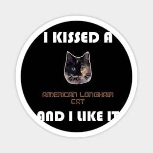 I Kissed a American Longhair Cat and I Like It Magnet